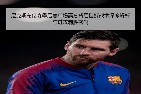 尼克斯布伦森季后赛单场高分背后挡拆战术深度解析与进攻制胜密码
